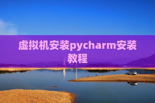 虚拟机安装pycharm安装教程